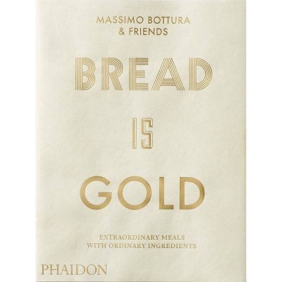 Bread Is Gold - by  Massimo Bottura (Paperback)