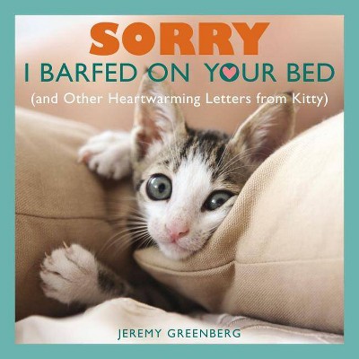 Sorry I Barfed on Your Bed (and Other Heartwarming Letters from Kitty) - by  Jeremy Greenberg (Paperback)