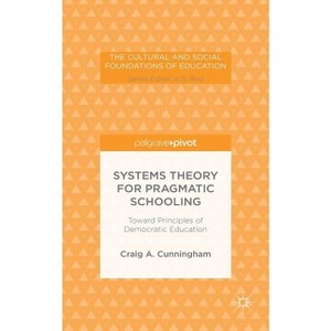 Systems Theory for Pragmatic Schooling: Toward Principles of Democratic Education - (Cultural and Social Foundations of Education) by  C Cunningham - 1 of 1