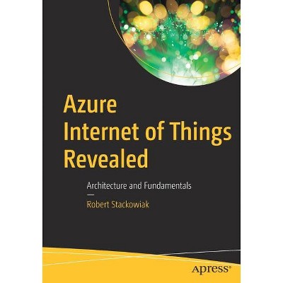 Azure Internet of Things Revealed - by  Robert Stackowiak (Paperback)