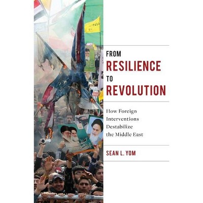 From Resilience to Revolution - (Columbia Studies in Middle East Politics) by  Sean Yom (Hardcover)