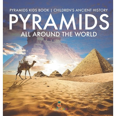 Pyramids All Around the World Pyramids Kids Book Children's Ancient History - by  Baby Professor (Hardcover)