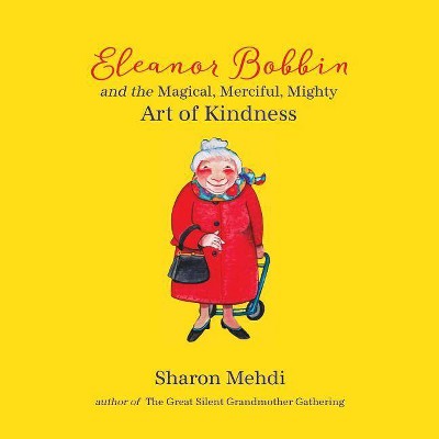 Eleanor Bobbin and the Magical, Merciful, Mighty Art of Kindness - by  Sharon Mehdi (Paperback)