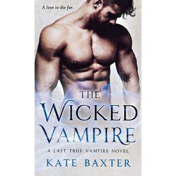Wicked Vampire - (Last True Vampire) by  Kate Baxter (Paperback)