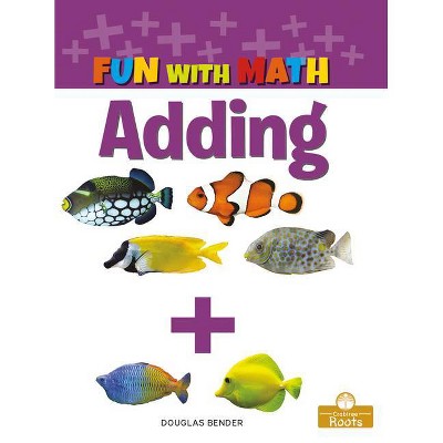 Adding - (Fun with Math) by  Douglas Bender (Paperback)