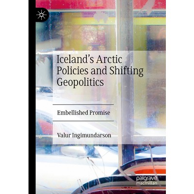 Iceland's Arctic Policies and Shifting Geopolitics - by  Valur Ingimundarson (Hardcover)