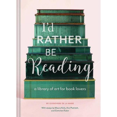 I'd Rather Be Reading - by  Guinevere De La Mare (Hardcover)