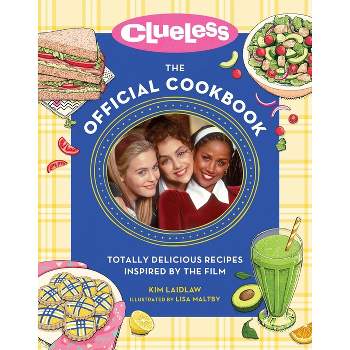 Clueless: The Official Cookbook - by  Kim Laidlaw (Hardcover)