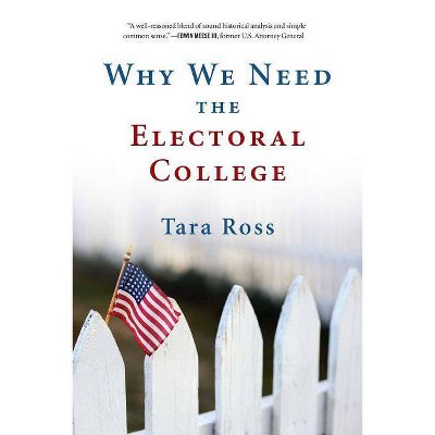 Why We Need the Electoral College - by  Tara Ross (Paperback)