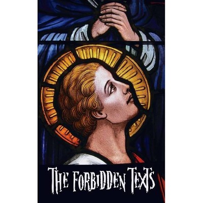 The Forbidden Texts - Gospels and Epistles That Were Banned from the Bible - Including - by  Walter R Cassels (Hardcover)