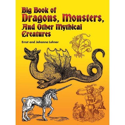 Big Book of Dragons, Monsters, and Other Mythical Creatures - (Dover Pictorial Archives) by  Ernst Lehner & Johanna Lehner (Paperback)