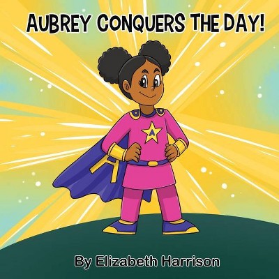 Aubrey Conquers The Day! - by  Elizabeth Harrison (Paperback)