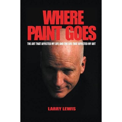 Where Paint Goes - by  Larry Lewis (Paperback)