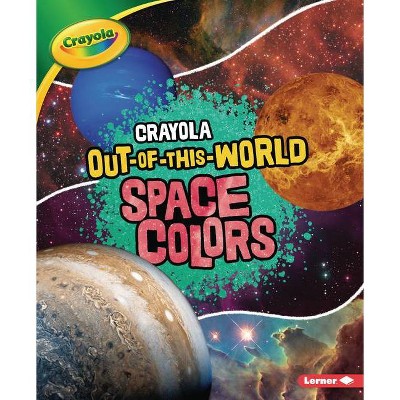 Crayola (R) Out-Of-This-World Space Colors - by  Laura Hamilton Waxman (Paperback)