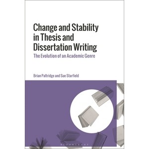 Change and Stability in Thesis and Dissertation Writing - by  Brian Paltridge & Sue Starfield (Hardcover) - 1 of 1