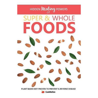 Hidden Healing Powers of Super & Whole Foods - by  Cooknation (Paperback)