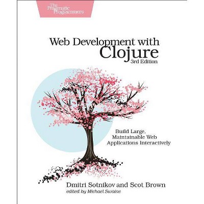 Web Development with Clojure - 3rd Edition by  Dmitri Sotnikov & Scot Brown (Paperback)