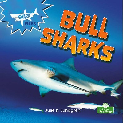 Bull Sharks - (Shark Files) by  Julie K Lundgren (Paperback)