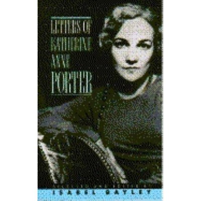 Letters of Katherine A. Porter - by  Katherine Anne Porter (Paperback)