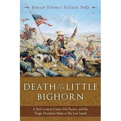 Death at the Little Bighorn - by  Phillip Thomas Tucker (Hardcover)