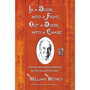 In a Door, Into a Fight, Out a Door, Into a Chase - by  William Witney (Paperback) - 1 of 1