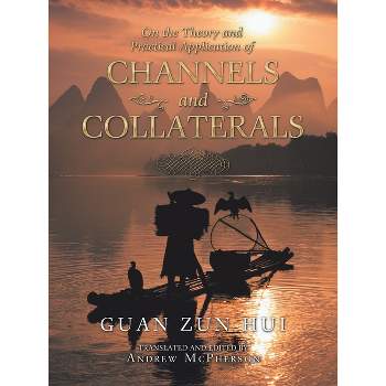 On the Theory and Practical Application of Channels and Collaterals - by  Guan Zun Hui (Paperback)
