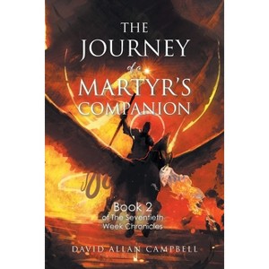 The Journey of a Martyr's Companion - (The Seventieth Week Chronicles) by  David Allan Campbell (Paperback) - 1 of 1