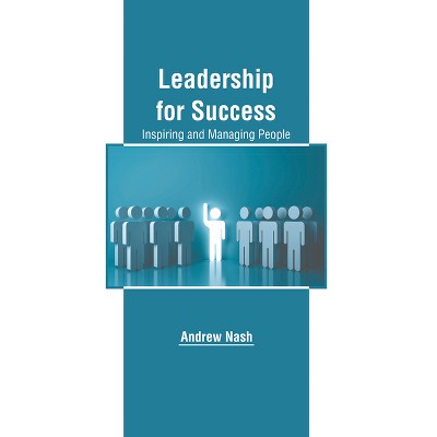 Leadership for Success: Inspiring and Managing People - by  Andrew Nash (Hardcover)