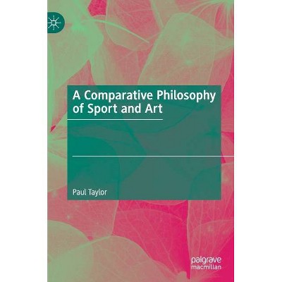 A Comparative Philosophy of Sport and Art - by  Paul Taylor (Hardcover)