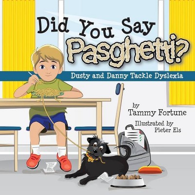 Did You Say Pasghetti? Dusty and Danny Tackle Dyslexia - by  Tammy Fortune & Pieter Els (Paperback)