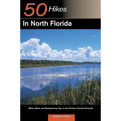 Explorer's Guide 50 Hikes in North Florida - (Explorer's 50 Hikes) by  Sandra Friend (Paperback)