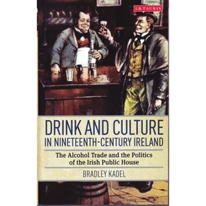 Drink and Culture in Nineteenth-century Ireland - by  Bradley Kadel (Paperback) - 1 of 1