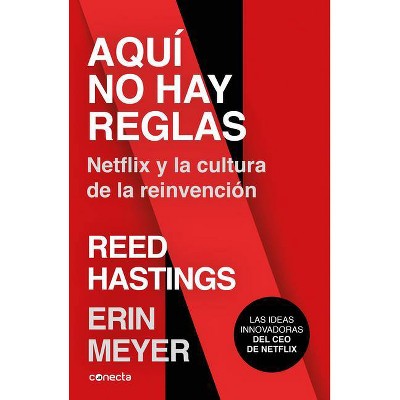 Aquí No Hay Reglas: Netflix Y La Cultura de la Reinvención / No Rules Rules: Netflix and the Culture of Reinvention - by  Erin Meyer & Reed Hastings