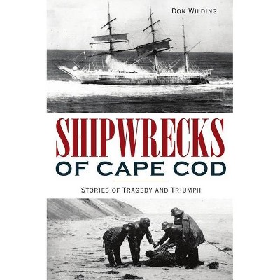 Shipwrecks of Cape Cod - (Disaster) by  Don Wilding (Paperback)