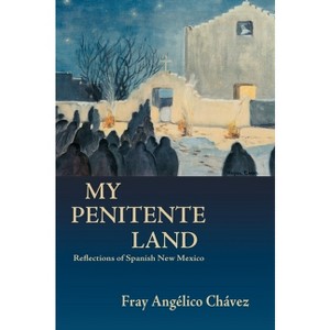 My Penitente Land - by  Angelico Chavez & Fray Angelico Chavez (Hardcover) - 1 of 1