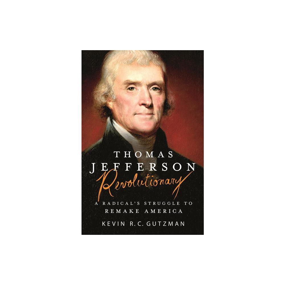 Thomas Jefferson - Revolutionary - by Kevin R C Gutzman (Paperback)