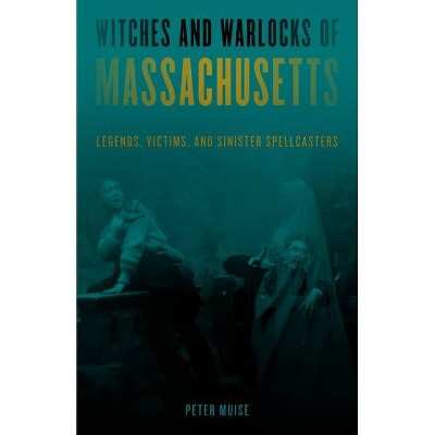 Witches and Warlocks of Massachusetts - by  Peter Muise (Paperback)