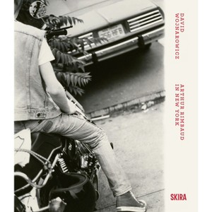 David Wojnarowicz: Arthur Rimbaud in New York - by  Antonio Sergio Bessa (Hardcover) - 1 of 1