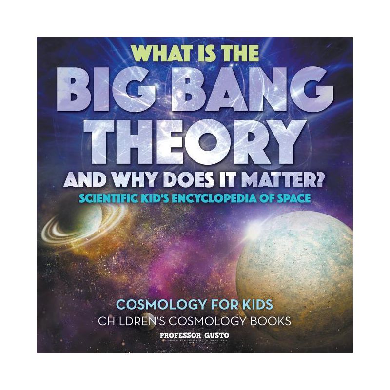 What Is the Big Bang Theory and Why Does It Matter? - Scientific Kid's Encyclopedia of Space - Cosmology for Kids - Children's Cosmology Books, 1 of 2
