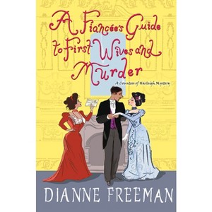 A Fiancée's Guide to First Wives and Murder - (Countess of Harleigh Mystery) by  Dianne Freeman (Hardcover) - 1 of 1