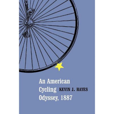 An American Cycling Odyssey, 1887 - by  Kevin J Hayes (Paperback)