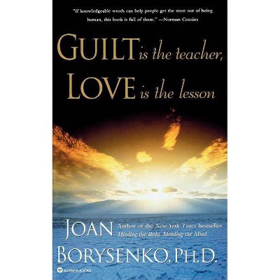 Guilt Is the Teacher, Love Is the Lesson - by  Joan Borysenko & Borysenko (Paperback)