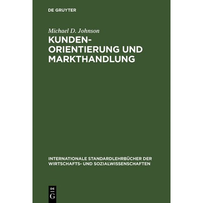Kundenorientierung und Markthandlung - (Internationale Standardlehrbücher Der Wirtschafts- Und Sozia) by  Michael D Johnson (Hardcover)