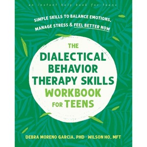 The Dialectical Behavior Therapy Skills Workbook for Teens - by  Debra Moreno Garcia & Wilson Ho (Paperback) - 1 of 1