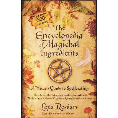 The Encyclopedia of Magickal Ingredients - by  Lexa Rosean (Paperback)