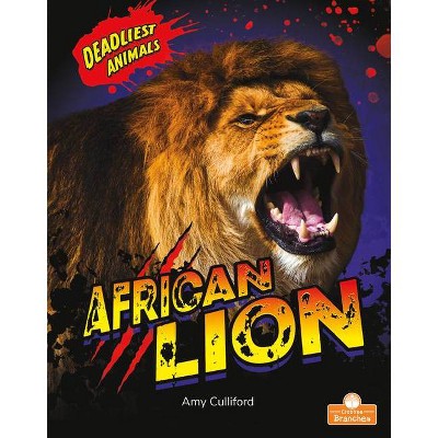 African Lion - (Deadliest Animals) by  Amy Culliford (Paperback)