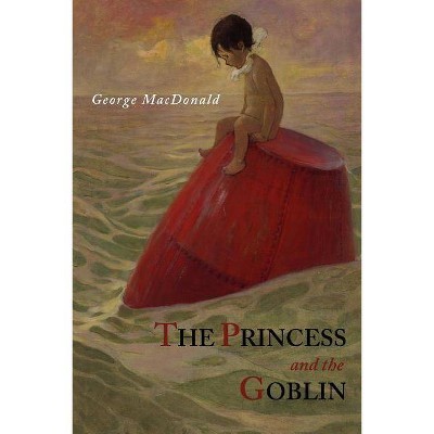 The Princess and The Goblin - by  George MacDonald (Paperback)