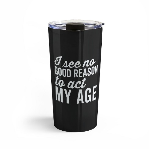 Envyart Reason ACT My Age Travel Mug 20 oz Stainless Steel Travel Mug - Deny Designs