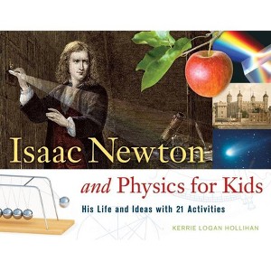 Isaac Newton and Physics for Kids - (For Kids) by  Kerrie Logan Hollihan (Paperback) - 1 of 1