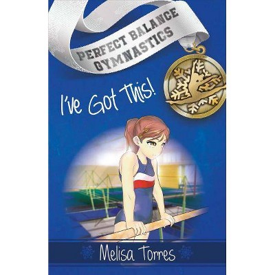 I've Got This! - (Perfect Balance Gymnastics) by  Melisa Torres (Paperback)